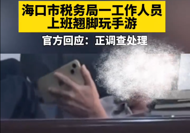 税务局职工被曝上班脚翘桌上玩手游 官方回应：正调查处理