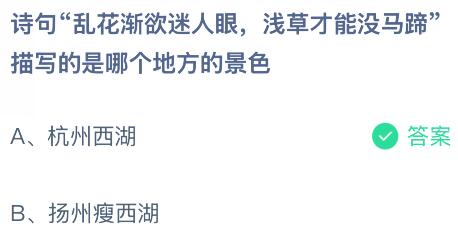 诗句&ldquo;乱花渐欲迷人眼，浅草才能没马蹄&rdquo;描写的是哪个地方的景色？蚂蚁庄园今日答案最新12.13